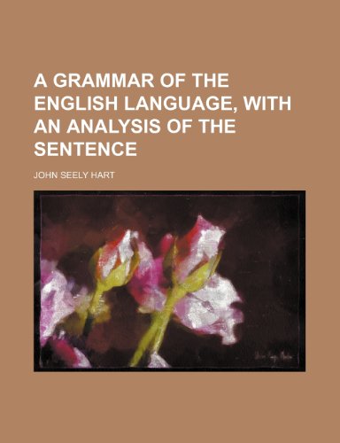 A grammar of the English language, with an analysis of the sentence (9781236621818) by Hart, John Seely