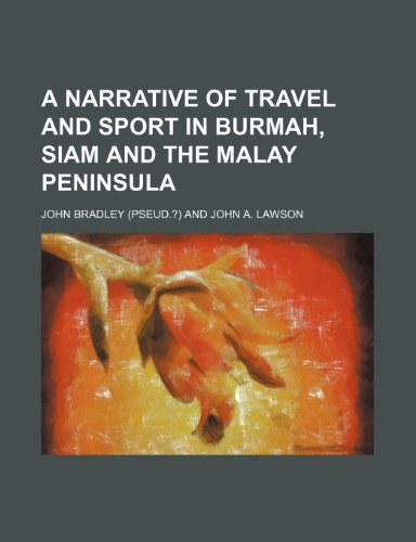 A Narrative of Travel and Sport in Burmah, Siam and the Malay Peninsula (9781236623041) by Bradley, John