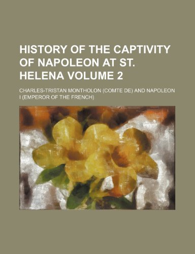 History of the captivity of Napoleon at St. Helena Volume 2 (9781236623553) by Montholon, Charles-Tristan