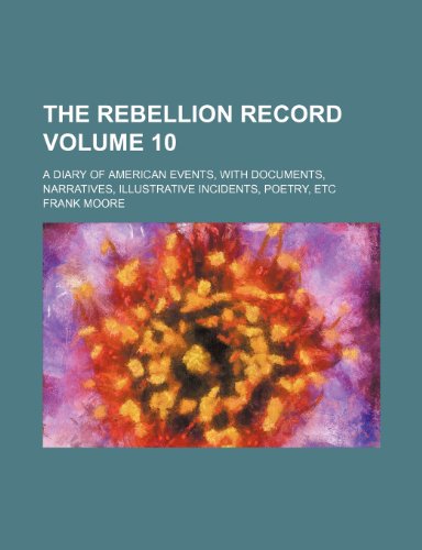 The Rebellion record; a diary of American events, with documents, narratives, illustrative incidents, poetry, etc Volume 10 (9781236623867) by Moore, Frank