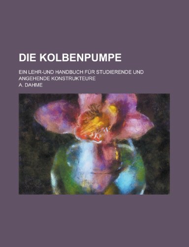 9781236624062: Die Kolbenpumpe; Ein Lehr-Und Handbuch Fur Studierende Und Angehende Konstrukteure