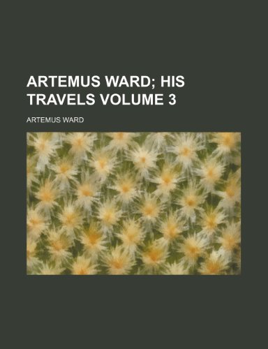 Artemus Ward; his travels Volume 3 (9781236624406) by Ward, Artemus