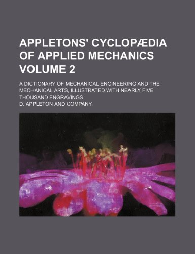 Appletons' Cyclopaedia of Applied Mechanics; A Dictionary of Mechanical Engineering and the Mechanical Arts, Illustrated with Nearly Five Thousand Eng (9781236625519) by Company, D. Appleton And