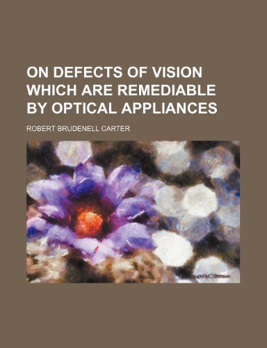 On defects of vision which are remediable by optical appliances (9781236635457) by Carter, Robert Brudenell