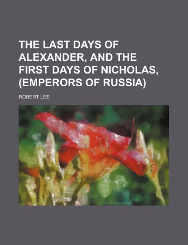 The last days of Alexander, and the first days of Nicholas, (emperors of Russia) (9781236638632) by Lee, Robert