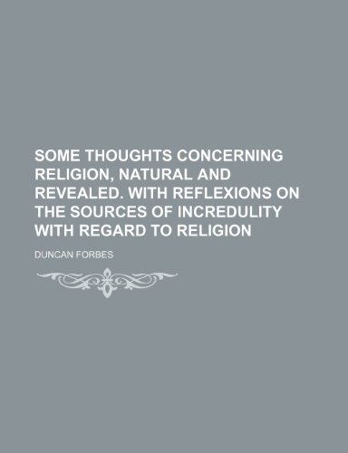 Some thoughts concerning religion, natural and revealed. With Reflexions on the sources of incredulity with regard to religion (9781236640345) by Forbes, Duncan