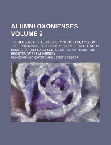 Alumni Oxonienses; the members of the University of Oxford, 1715-1886 their parentage, birthplace and year of birth, with a record of their degrees ... Register of the University Volume 2 (9781236646613) by Oxford, University Of