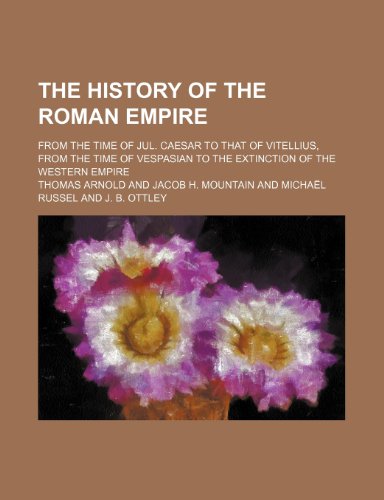 The History of the Roman Empire; from the time of Jul. Caesar to that of Vitellius, from the time of Vespasian to the Extinction of the Western Empire (9781236646958) by Arnold, Thomas