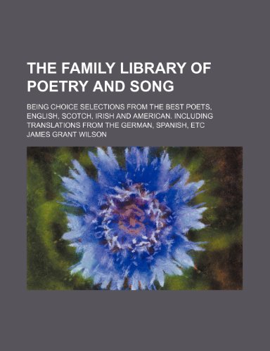 The Family Library of Poetry and Song; Being Choice Selections from the Best Poets, English, Scotch, Irish and American. Including Translations from T (9781236652782) by Wilson, James Grant