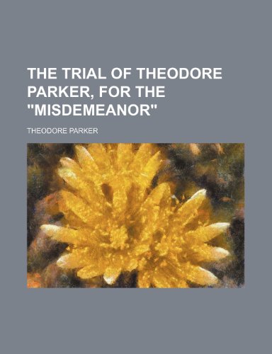 9781236656032: THE TRIAL OF THEODORE PARKER, FOR THE "MISDEMEANOR"