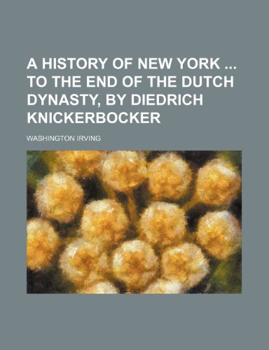 9781236656049: A history of New York to the end of the Dutch dynasty, by Diedrich Knickerbocker