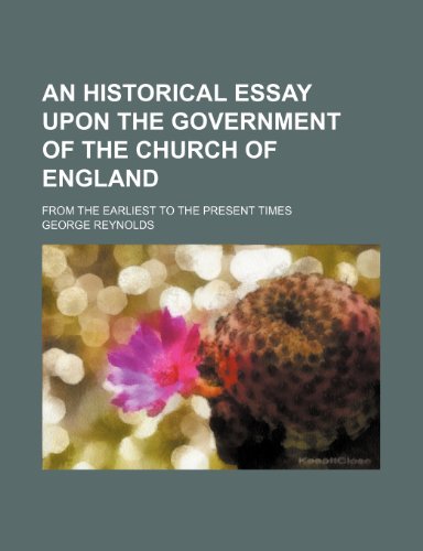 An historical essay upon the government of the Church of England; from the earliest to the present times (9781236656148) by Reynolds, George