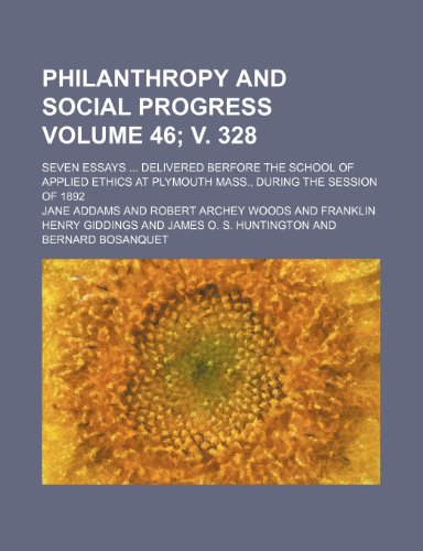 Philanthropy and social progress; seven essays delivered berfore the School of applied ethics at Plymouth Mass., during the session of 1892 Volume 46; v. 328 (9781236656636) by Addams, Jane