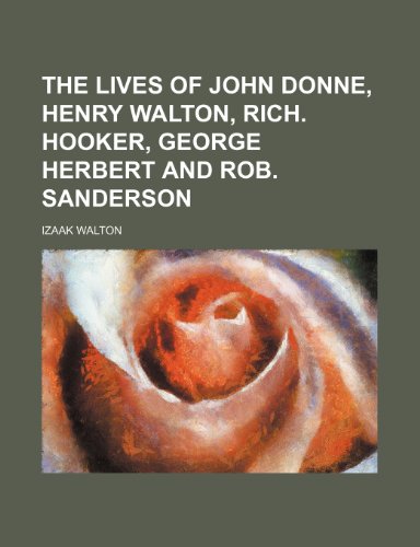 The Lives of John Donne, Henry Walton, Rich. Hooker, George Herbert and Rob. Sanderson (9781236659330) by Walton, Izaak