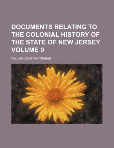 Documents relating to the colonial history of the state of New Jersey Volume 9 (9781236660046) by Whitehead, William Adee