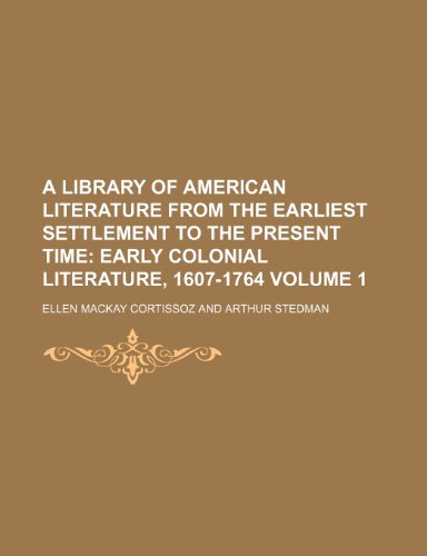 A Library of American Literature from the Earliest Settlement to the Present Time; Early colonial literature, 1607-1764 Volume 1 (9781236661609) by Cortissoz, Ellen Mackay