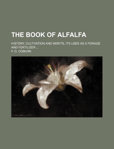 The Book of alfalfa; history, cultivation and merits, its uses as a forage and fertilizer (9781236662682) by Coburn, F. D.