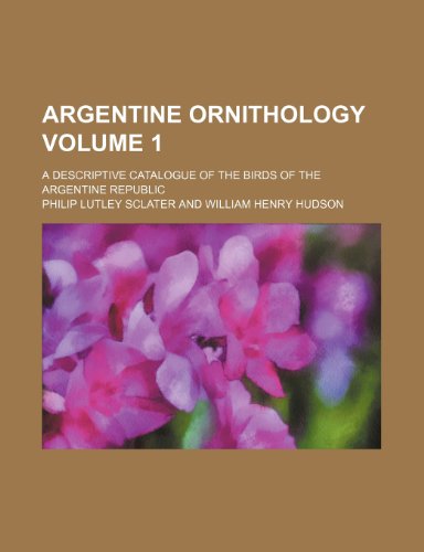 Argentine ornithology; A descriptive catalogue of the birds of the Argentine Republic Volume 1 (9781236668806) by Sclater, Philip Lutley