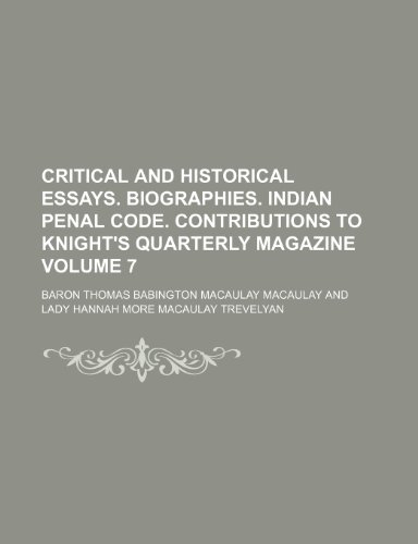 Critical and historical essays. Biographies. Indian penal code. Contributions to Knight's quarterly magazine Volume 7 (9781236669438) by Macaulay, Baron Thomas Babington