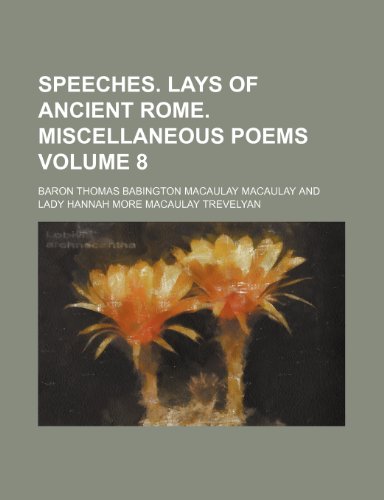 Speeches. Lays of ancient Rome. Miscellaneous poems Volume 8 (9781236672117) by Macaulay, Baron Thomas Babington