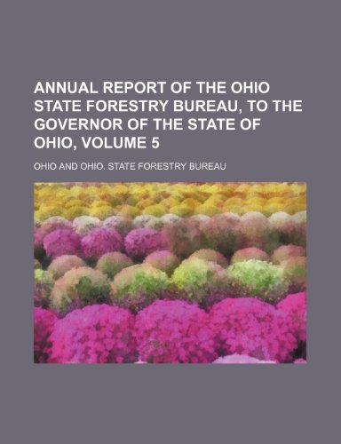 Annual Report of the Ohio State Forestry Bureau, to the Governor of the State of Ohio, Volume 5 (9781236673183) by Ohio