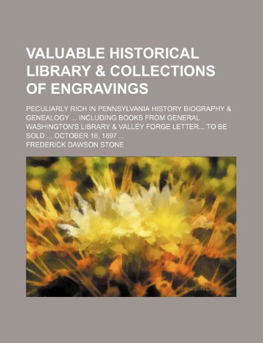 Valuable historical library & collections of engravings; peculiarly rich in Pennsylvania history biography & genealogy including books from General ... Forge letter to be sold October 18, 1897 (9781236673831) by Stone, Frederick Dawson