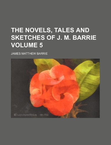 The novels, tales and sketches of J. M. Barrie Volume 5 (9781236674623) by Barrie, James Matthew