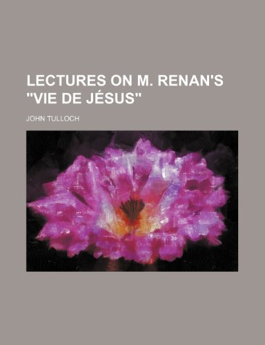 Lectures on M. Renan's Vie de Jesus (9781236677938) by Tulloch, John