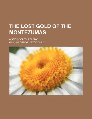 The lost gold of the Montezumas; a story of the Alamo (9781236680501) by Stoddard, William Osborn