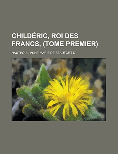 9781236691620: Childeric, Roi Des Francs, (Tome Premier)