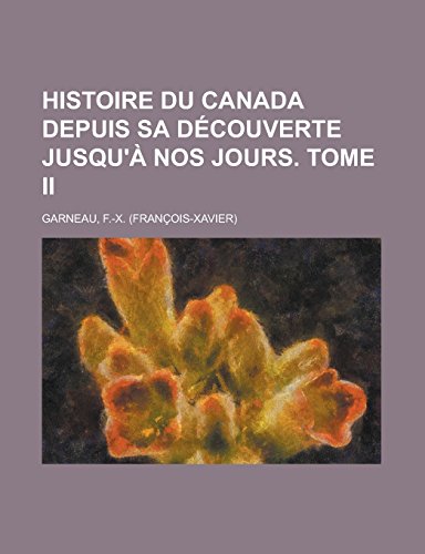 9781236713605: Histoire Du Canada Depuis Sa Decouverte Jusqu'a Nos Jours. Tome II