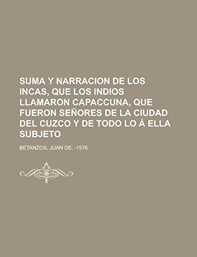 9781236730244: Suma y Narracion de Los Incas, Que Los Indios Llamaron Capaccuna, Que Fueron Senores de La Ciudad del Cuzco y de Todo Lo a Ella Subjeto