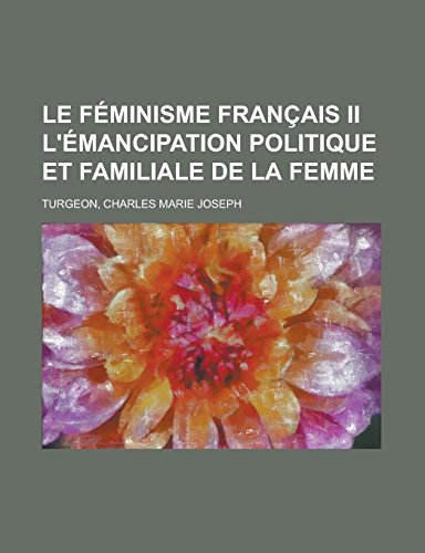 9781236736413: Le Feminisme Francais II L'Emancipation Politique Et Familiale de La Femme
