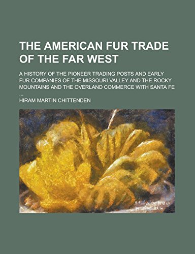 9781236740885: The American Fur Trade of the Far West; A History of the Pioneer Trading Posts and Early Fur Companies of the Missouri Valley and the Rocky Mountains and the Overland Commerce with Santa Fe ...