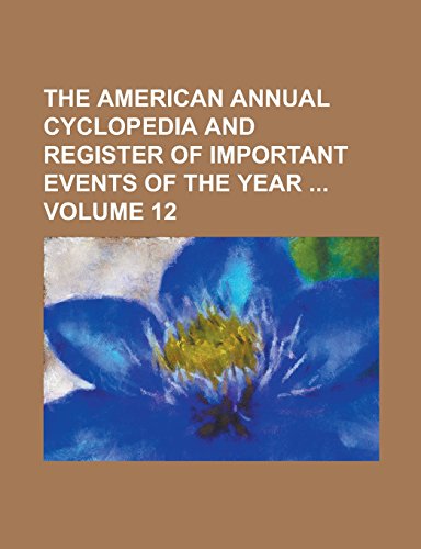 9781236741561: The American Annual Cyclopedia and Register of Important Events of the Year Volume 12