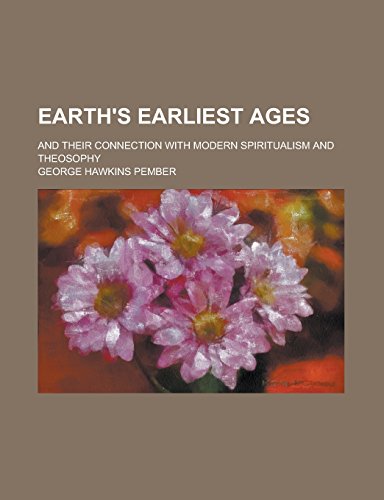 9781236741721: Earth's Earliest Ages; And Their Connection with Modern Spiritualism and Theosophy