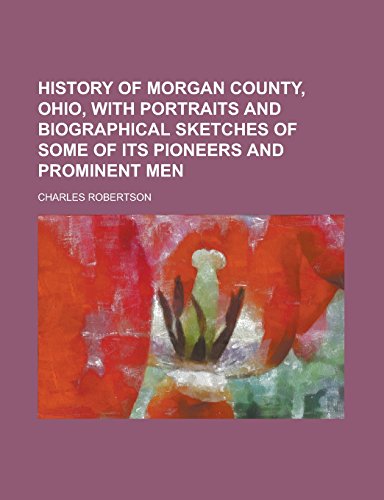 9781236750655: History of Morgan County, Ohio, with Portraits and Biographical Sketches of Some of Its Pioneers and Prominent Men