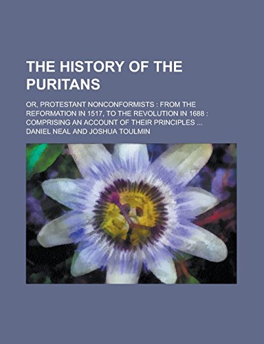 9781236755162: The History of the Puritans; Or, Protestant Nonconformists: From the Reformation in 1517, to the Revolution in 1688: Comprising an Account of Their Principles ...