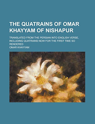 9781236759344: The Quatrains of Omar Khayyam of Nishapur; Translated from the Persian Into English Verse, Including Quatrains Now for the First Time So Rendered