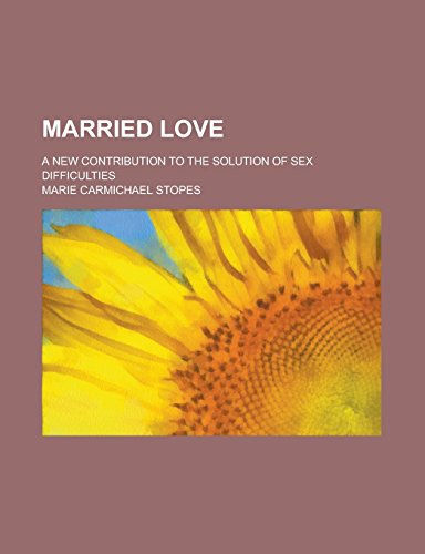 9781236794468: Married Love; A New Contribution to the Solution of Sex Difficulties