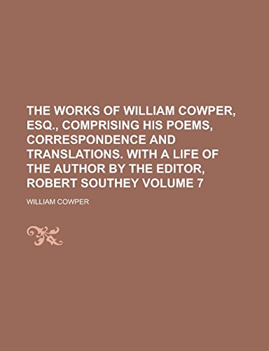 9781236803405: The Works of William Cowper, Esq., Comprising His Poems, Correspondence and Translations. with a Life of the Author by the Editor, Robert Southey Volume 7