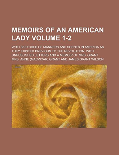 9781236807137: Memoirs of an American Lady; With Sketches of Manners and Scenes in America as They Existed Previous to the Revolution; With Unpublished Letters and a Memoir of Mrs. Grant Volume 1-2