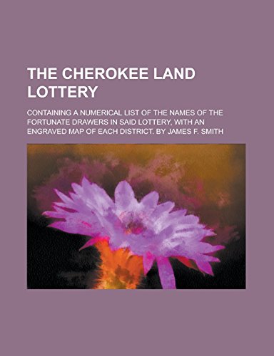 9781236823687: The Cherokee Land Lottery; Containing a Numerical List of the Names of the Fortunate Drawers in Said Lottery, with an Engraved Map of Each District. by James F. Smith