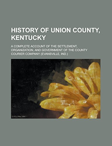 9781236893284: History of Union County, Kentucky; A Complete Account of the Settlement, Organization, and Government of the County