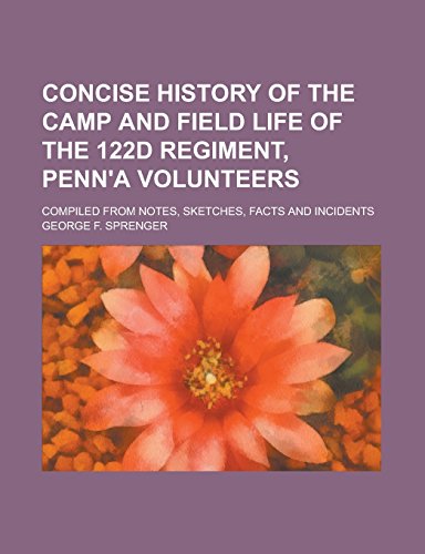 9781236900241: Concise History of the Camp and Field Life of the 122d Regiment, Penn'a Volunteers; Compiled from Notes, Sketches, Facts and Incidents