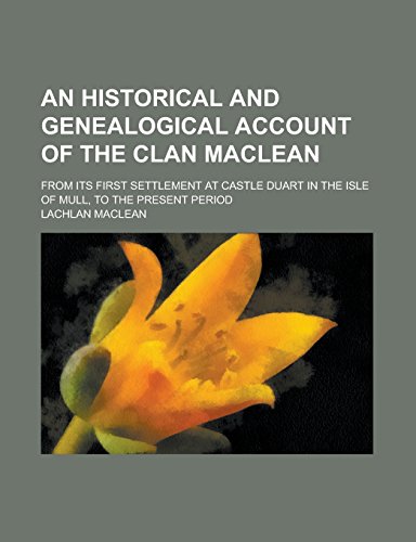 9781236939296: An Historical and Genealogical Account of the Clan MacLean; From Its First Settlement at Castle Duart in the Isle of Mull, to the Present Period