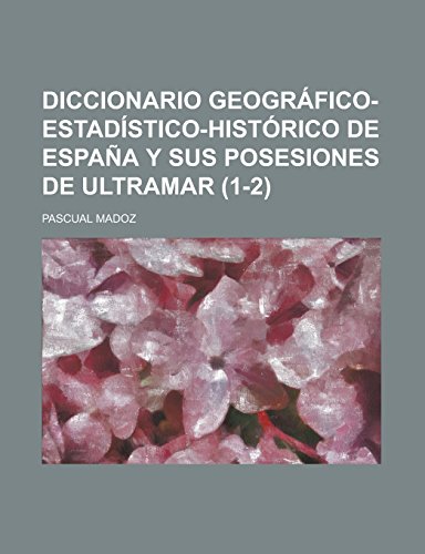 9781236955050: Diccionario Geografico-Estadistico-Historico de Espana y Sus Posesiones de Ultramar (1-2 )