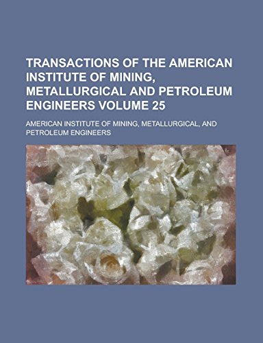 9781236958372: Transactions of the American Institute of Mining, Metallurgical and Petroleum Engineers Volume 25