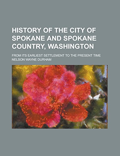 9781236963918: History of the City of Spokane and Spokane Country, Washington; From Its Earliest Settlement to the Present Time Volume 1