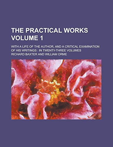 9781236972170: The Practical Works; With a Life of the Author, and a Critical Examination of His Writings: in Twenty-three Volumes Volume 1